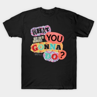 What you gonna do? T-Shirt